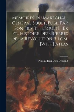 Mémoires Du Maréchal-Général Soult, Publ. Par Son Fils [N.H. Soult]. 1Er Pt., Histoire Des Guerres De La Révolution. 3 Tom. [With] Atlas - De Soult, Nicolas Jean Dieu