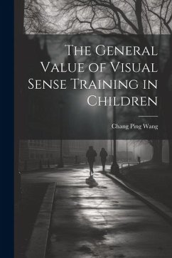 The General Value of Visual Sense Training in Children - Wang, Chang Ping