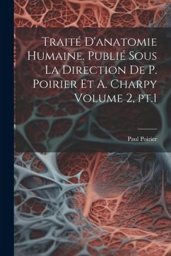 Traité d'anatomie humaine. Publié sous la direction de P. Poirier et A. Charpy Volume 2, pt.1 - Poirier, Paul