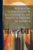 Republican Superstitions As Illustrated in the Political History of America