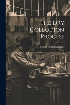 The Dry Collodion Process - Barnes, Robert Freeman