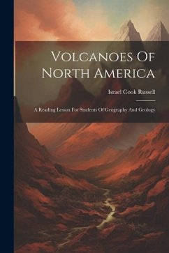 Volcanoes Of North America: A Reading Lesson For Students Of Geography And Geology - Russell, Israel Cook