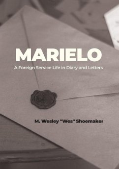 Marielo: A Foreign Service Life in Diary and Letters: A Foreign Service Life in Diary and Letters - Shoemaker, M. Wesley Wes