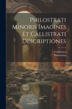 Philostrati Minoris Imagines Et Callistrati Descriptiones - Philostratus; Callistratus