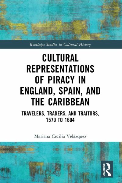 Cultural Representations of Piracy in England, Spain, and the Caribbean Cultural Representations of Piracy in England, Spain, and the Caribbean