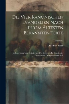 Die Vier Kanonischen Evangelien Nach Ihrem Ältesten Bekannten Texte: Uebersetzung Und Erläuterung Der Syrischen Im Sinaikloster Gefundenen Palimpsesth - Merx, Adalbert