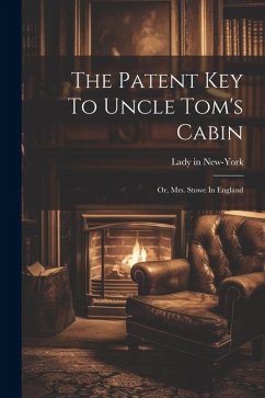 The Patent Key To Uncle Tom's Cabin; Or, Mrs. Stowe In England - New-York, Lady In