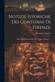 Notizie Istoriche Dei Contorni Di Firenze: Dalla Porta Romana Fino Alla Certosa, Volume 2...