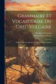 Grammaire Et Vocabulaire Du Grec Vulgaire: Publiés D'après L'éditions De 1622 Par Hubert Perrot Grammaire Et Vocabulaire Du Grec Vulgaire: Publiés D'après L'éditions De 1622 Par Hubert Perrot