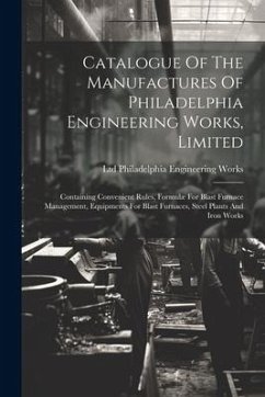 Cover Catalogue Of The Manufactures Of Philadelphia Engineering Works, Limited: Containing Convenient Rules, Formulæ For Blast Furnace Management, Equipment