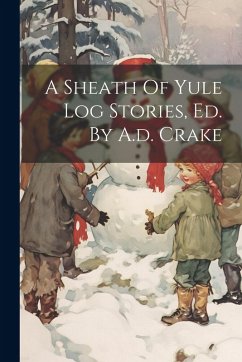 A Sheath Of Yule Log Stories, Ed. By A.d. Crake - Anonymous