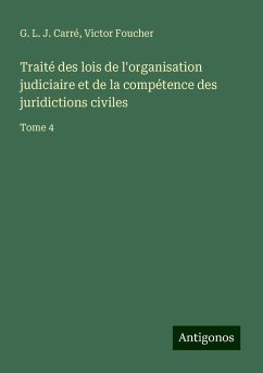 Traité des lois de l'organisation judiciaire et de la compétence des juridictions civiles - Carré, G. L. J.; Foucher, Victor