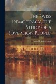 The Swiss Democracy, the Study of a Sovereign People;