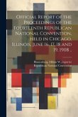 Official Report of the Proceedings of the Fourteenth Republican National Convention, Held in Chicago, Illinois, June 16, 17, 18 and 19, 1908 ..