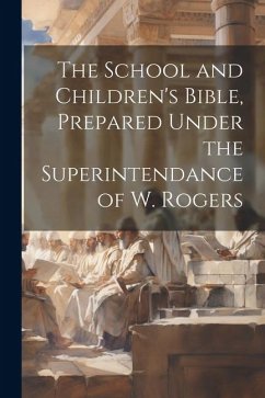 Cover The School and Children's Bible, Prepared Under the Superintendance of W. Rogers