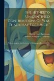 The Hitherto Unidentified Contributions Of W.m. Thackeray To &quote;punch&quote;: With A Complete And Authoritative Bibliography From 1843 To 1848