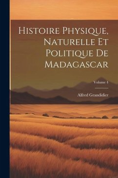 Histoire Physique, Naturelle Et Politique De Madagascar; Volume 4 - Grandidier, Alfred