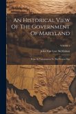 An Historical View Of The Government Of Maryland: From Its Colonization To The Present Day; Volume 1