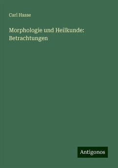 Morphologie und Heilkunde: Betrachtungen - Hasse, Carl