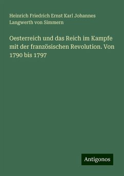 Oesterreich und das Reich im Kampfe mit der französischen Revolution. Von 1790 bis 1797 - Langwerth von Simmern, Heinrich Friedrich Ernst Karl Johannes