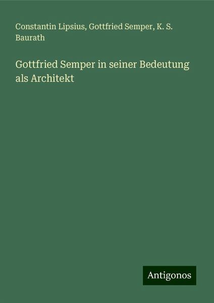 Gottfried Semper in seiner Bedeutung als Architekt Gottfried Semper in seiner Bedeutung als Architekt