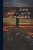 Didymi Alexandrini De Trinitate Libri 3...