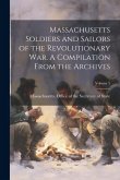 Massachusetts Soldiers and Sailors of the Revolutionary war. A Compilation From the Archives; Volume 5 Massachusetts Soldiers and Sailors of the Revolutionary war. A Compilation From the Archives; Volume 5