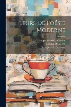 Fleurs De Poésie Moderne - De Lamartine, Alphonse; de Béranger, Pierre Jean; Delavigne, Casimir