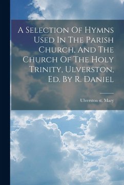 A Selection Of Hymns Used In The Parish Church, And The Church Of The Holy Trinity, Ulverston, Ed. By R. Daniel - Mary, Ulverston St