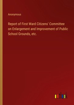 Report of First Ward Citizens' Committee on Enlargement and Improvement of Public School Grounds, etc.