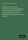 Kaliberheft des Walz- und Schmiede-Eisens zur Benutzung bei den Uebungen im Entwerfen von Eisen-Konstruktionen an der Königlichen Technischen Hochschule in Berlin