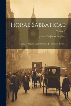 Horae Sabbaticae: Reprint of Articles Contributed to the Saturday Review; Volume 3 - Stephen, James Fitzjames