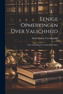 Eenige Opmerkingen Over Valschheid: Naar Aanleiding Van Authentieke Akten Cover Eenige Opmerkingen Over Valschheid: Naar Aanleiding Van Authentieke Akten