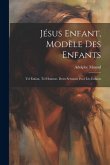 Jésus Enfant, Modèle Des Enfants: Tel Enfant, Tel Homme. Deux Sermons Pour Les Enfants