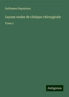 Leçons orales de clinique chirurgicale - Dupuytren, Guillaume