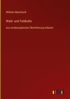 Wald- und Feldkulte - Mannhardt, Wilhelm