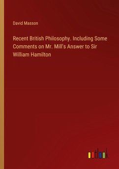 Recent British Philosophy. Including Some Comments on Mr. Mill's Answer to Sir William Hamilton