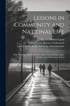 Lessons in Community and National Life: Series B, for the First Class of the High School and the Upper Grades of the Elementary School - Judd, Charles Hubbard