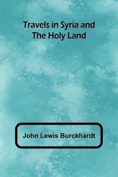 Travels in Syria and the Holy Land - Lewis Burckhardt, John