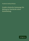 Goethe's deutsche Gesinnung: Ein Beitrag zur Geschichte seiner Entwickelung