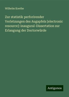 Zur statistik perforirender Verletzungen des Augapfels [electronic resource]: inaugural-Dissertation zur Erlangung der Doctorwürde - Koethe, Wilhelm