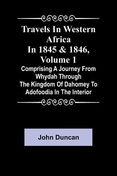 Travels in Western Africa in 1845 & 1846, Volume 1 comprising a journey from Whydah through the Kingdom of Dahomey to Adofoodia in the interior - Duncan, John