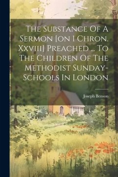 The Substance Of A Sermon [on 1 Chron. Xxviii] Preached ... To The Children Of The Methodist Sunday-schools In London - Benson, Joseph