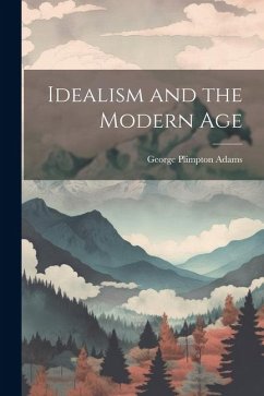 Idealism and the Modern Age - Adams, George Plimpton