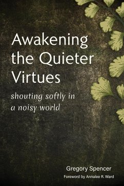 Awakening the Quieter Virtues - Spencer, Gregory