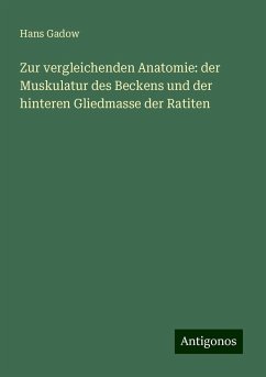 Zur vergleichenden Anatomie: der Muskulatur des Beckens und der hinteren Gliedmasse der Ratiten - Gadow, Hans