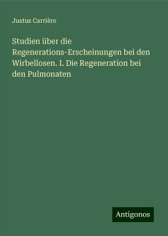 Studien über die Regenerations-Erscheinungen bei den Wirbellosen. I. Die Regeneration bei den Pulmonaten - Carrière, Justus