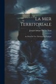 La Mer Territoriale: Au Point De Vue Théorique & Pratique La Mer Territoriale: Au Point De Vue Théorique & Pratique