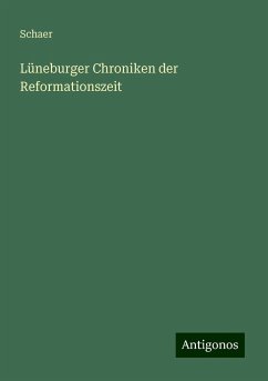 Lüneburger Chroniken der Reformationszeit - Schaer