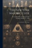 The New York Masonic Code; Containing the Old Charges The New York Masonic Code; Containing the Old Charges